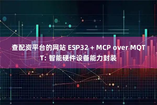 查配资平台的网站 ESP32 + MCP over MQTT: 智能硬件设备能力封装