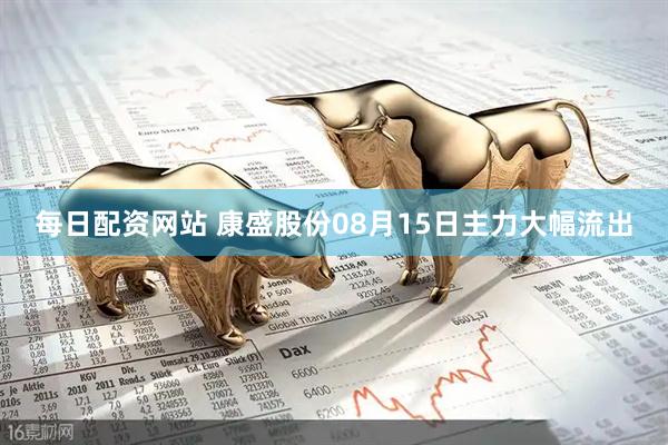 每日配资网站 康盛股份08月15日主力大幅流出